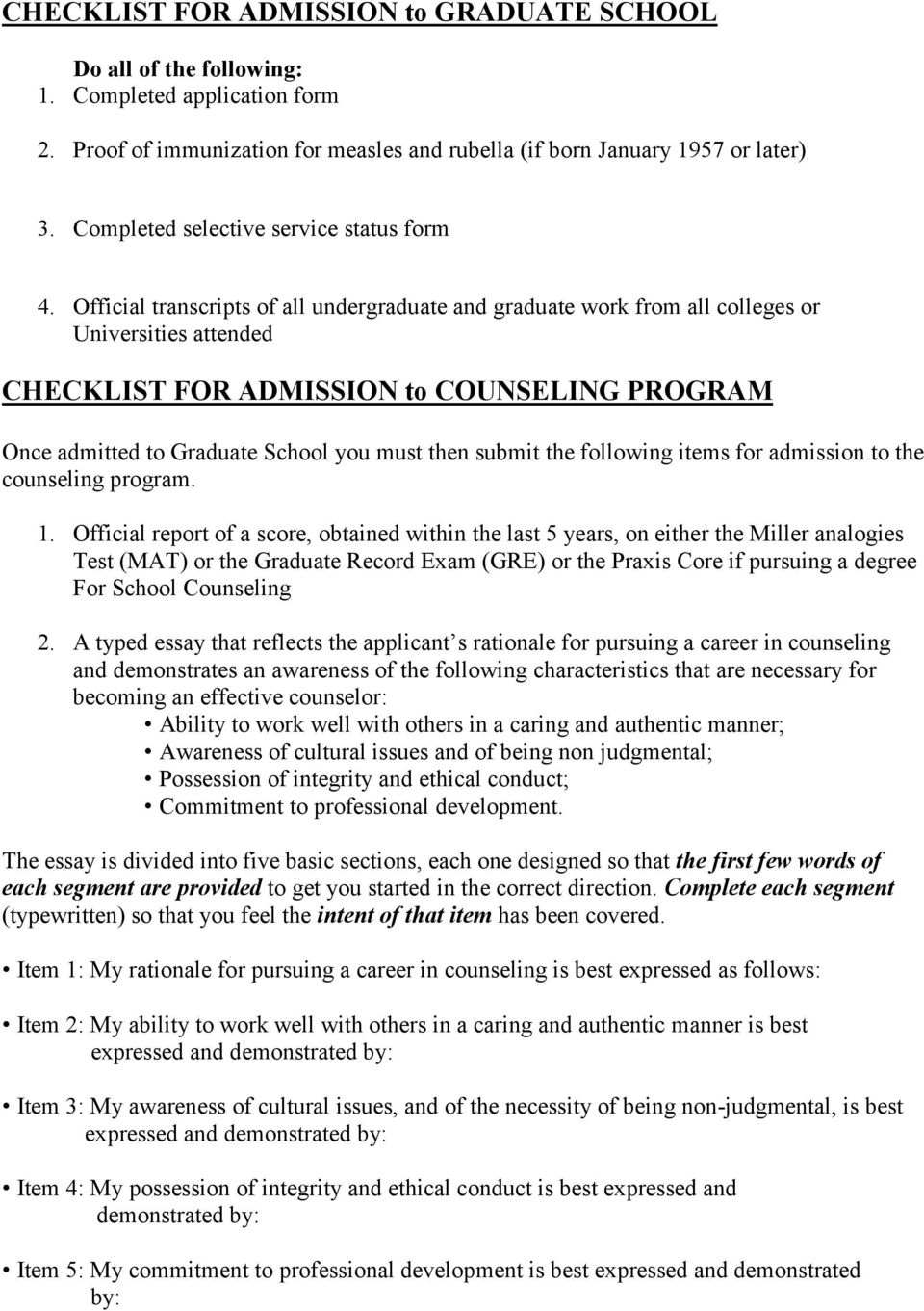Official transcripts of all undergraduate and graduate work from all colleges or Universities attended CHECKLIST FOR ADMISSION to COUNSELING PROGRAM Once admitted to Graduate School you must then