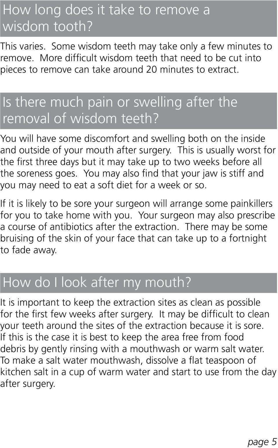 You will have some discomfort and swelling both on the inside and outside of your mouth after surgery.