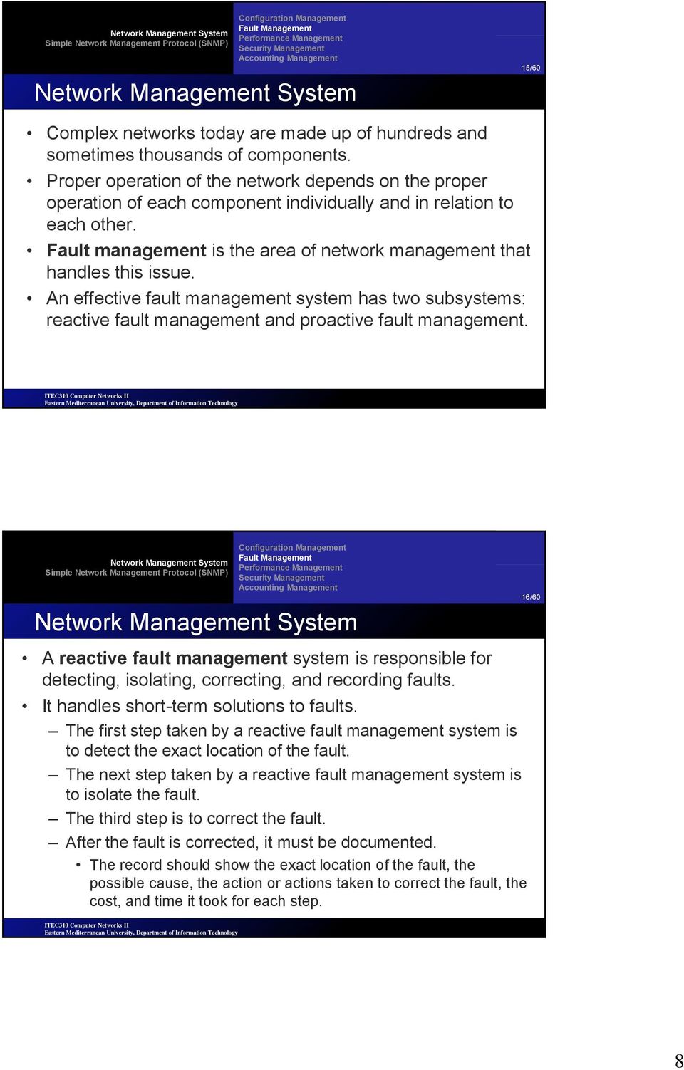 Fault management is the area of network management that handles this issue. An effective fault management system has two subsystems: reactive fault management and proactive fault management.
