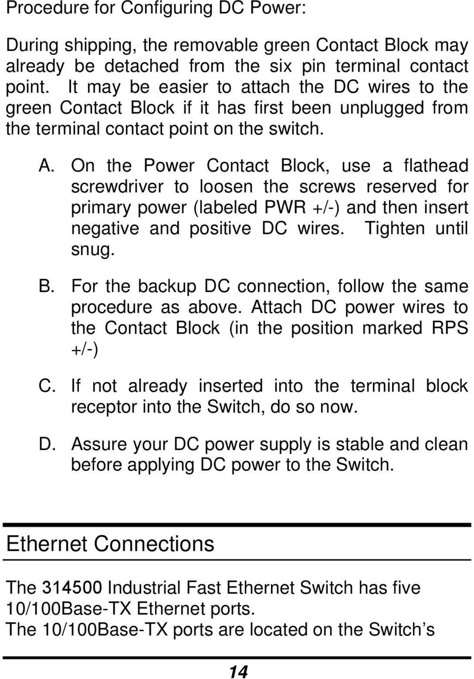 On the Power Contact Block, use a flathead screwdriver to loosen the screws reserved for primary power (labeled PWR +/-) and then insert negative and positive DC wires. Tighten until snug. B. For the backup DC connection, follow the same procedure as above.