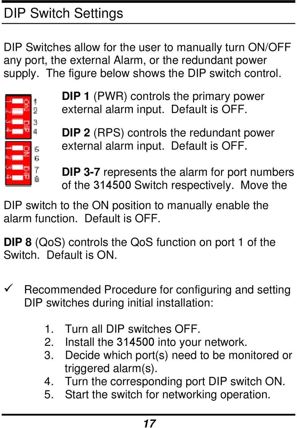 Move the DIP switch to the ON position to manually enable the alarm function. Default is OFF. DIP 8 (QoS) controls the QoS function on port 1 of the Switch. Default is ON.