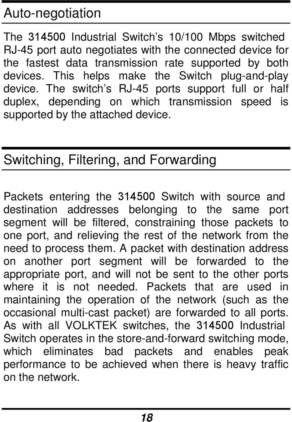 Switching, Filtering, and Forwarding Packets entering the 314500 Switch with source and destination addresses belonging to the same port segment will be filtered, constraining those packets to one