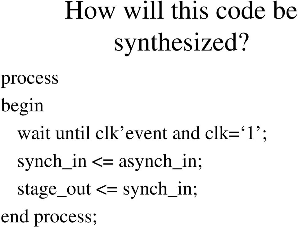and clk= 1 ; synch_in <= asynch_in;
