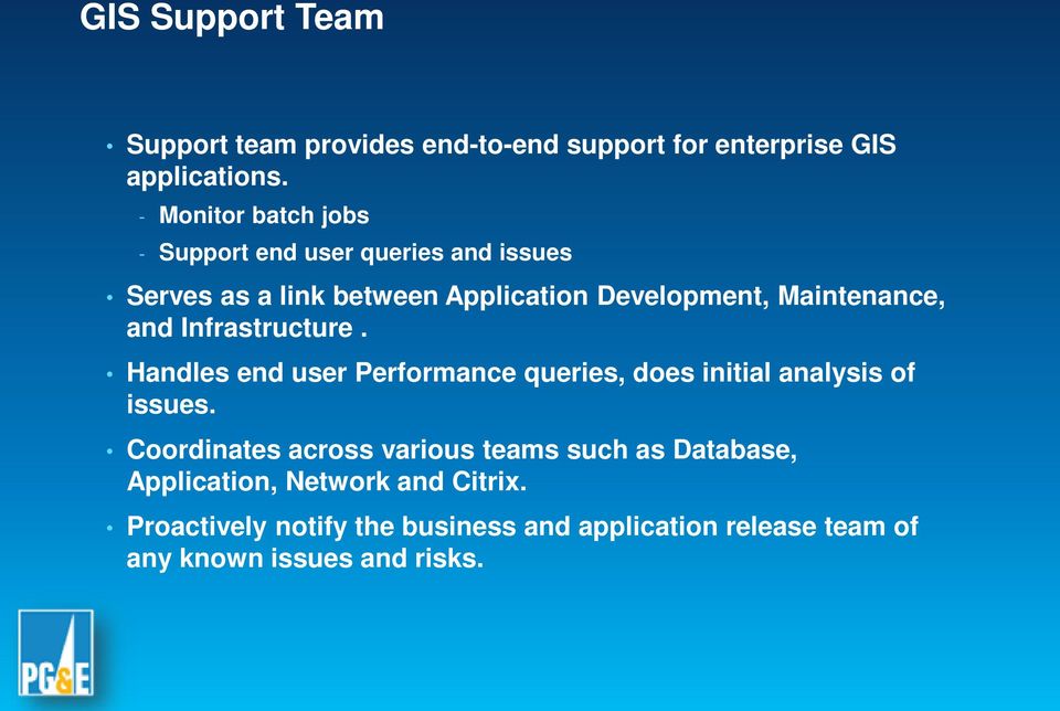 Maintenance, and Infrastructure. Handles end user Performance queries, does initial analysis of issues.