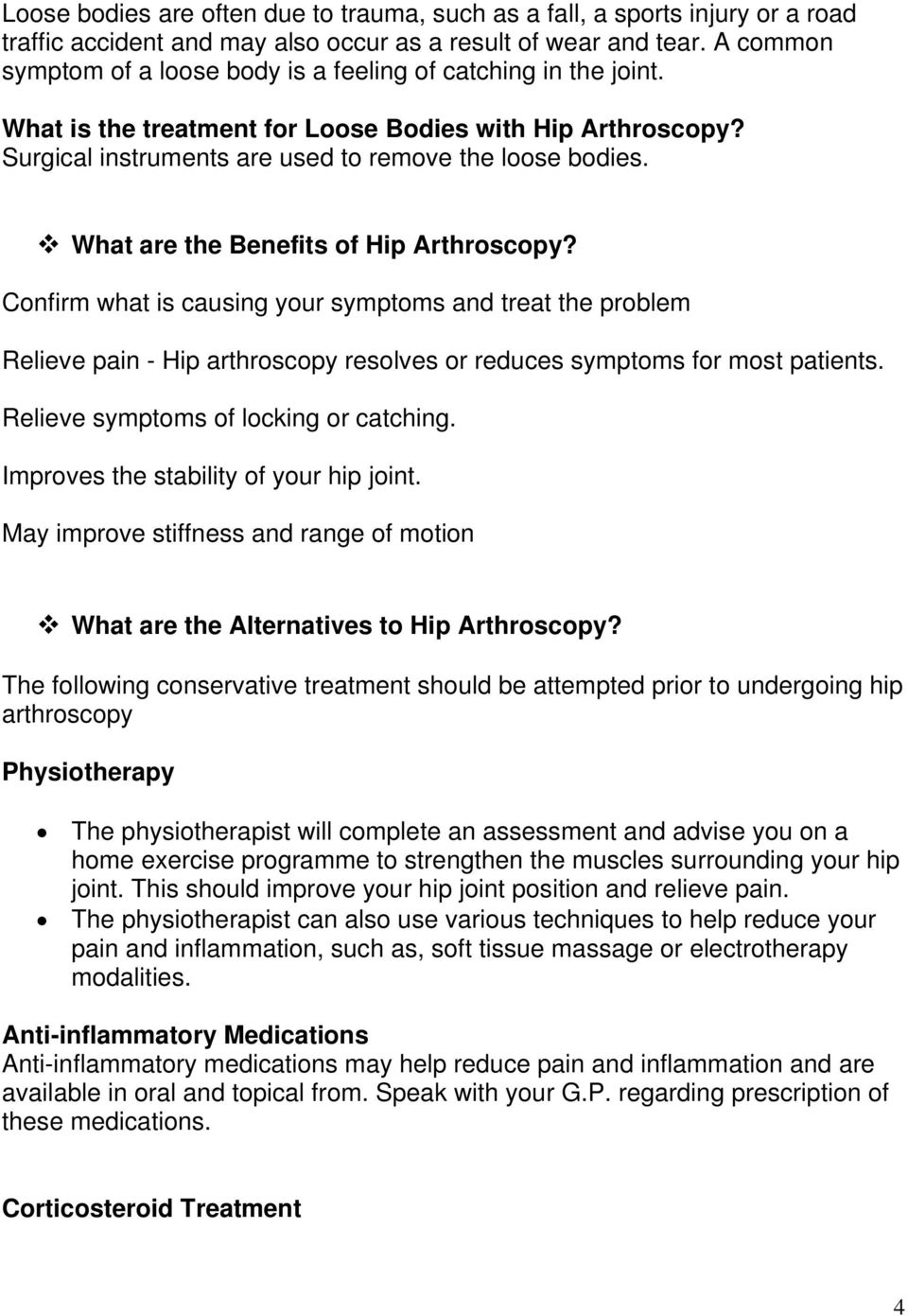 What are the Benefits of Hip Arthroscopy? Confirm what is causing your symptoms and treat the problem Relieve pain - Hip arthroscopy resolves or reduces symptoms for most patients.