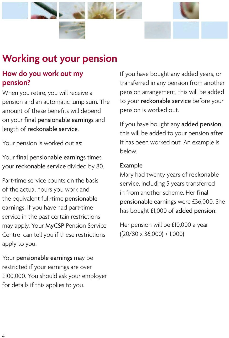 Your pension is worked out as: Your final pensionable earnings times your reckonable service divided by 80.