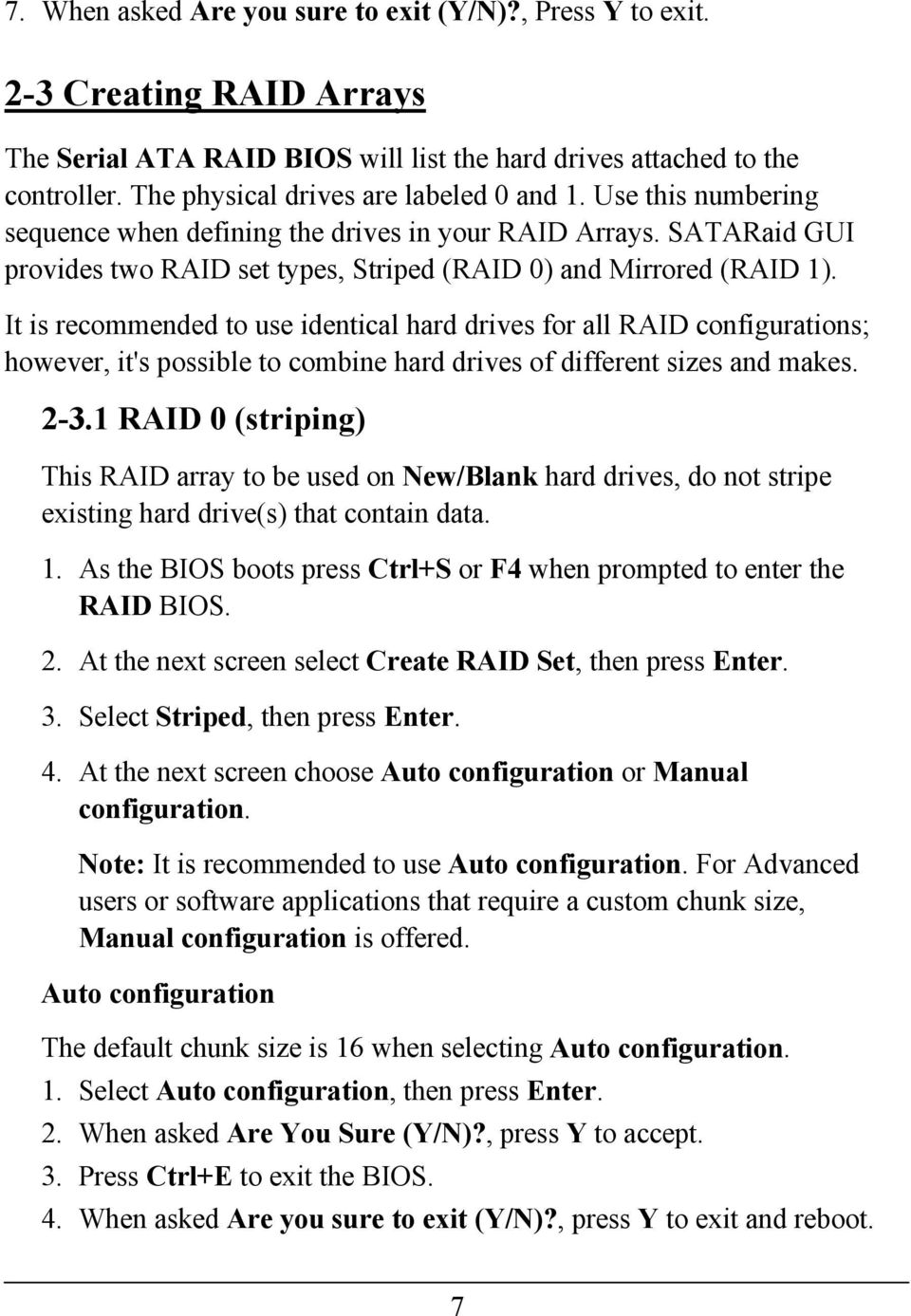 It is recommended to use identical hard drives for all RAID configurations; however, it's possible to combine hard drives of different sizes and makes. 2-3.