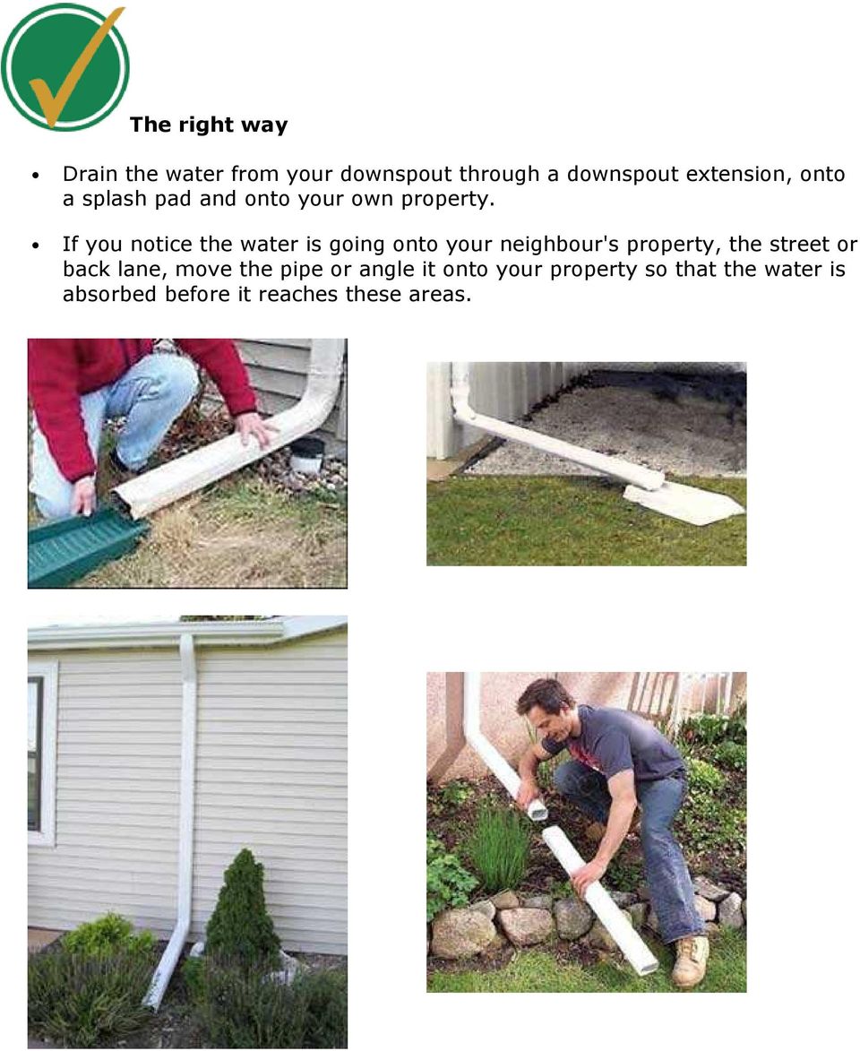 If you notice the water is going onto your neighbour's property, the street or
