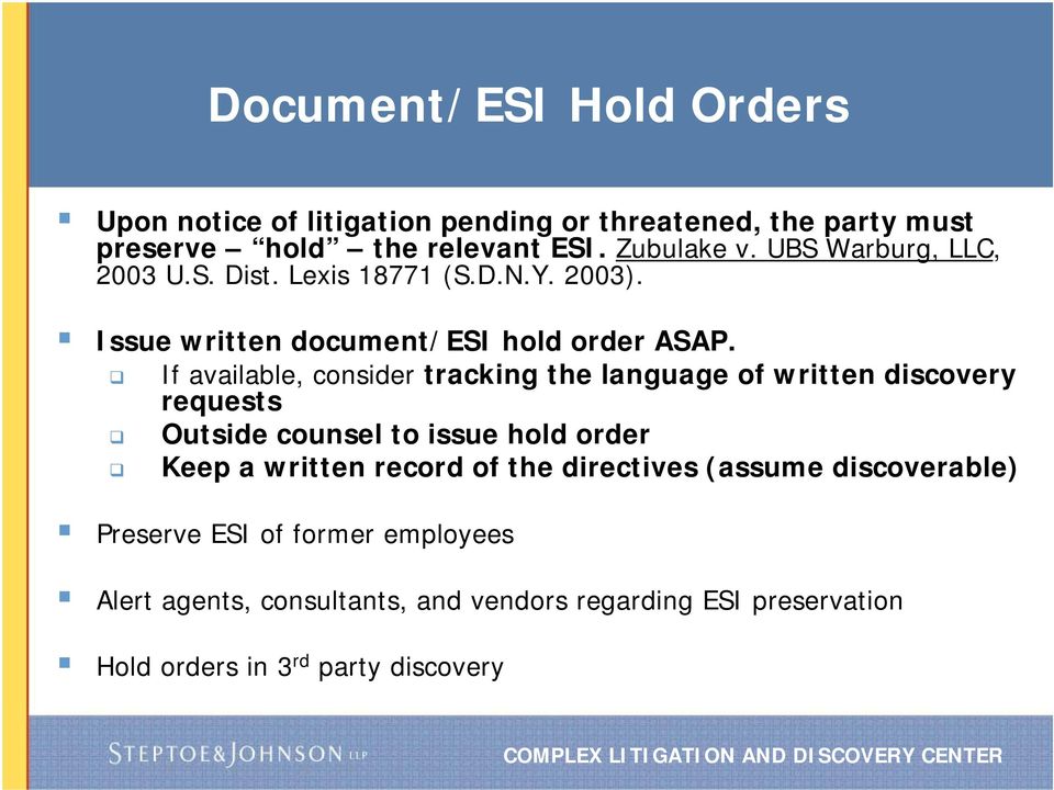 If available, consider tracking the language of written discovery requests Outside counsel to issue hold order Keep a written record of