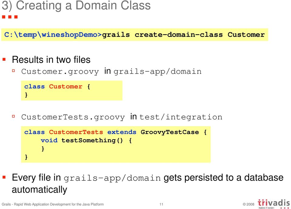 groovy in test/integration class CustomerTests extends GroovyTestCase { void testsomething() { } } Every