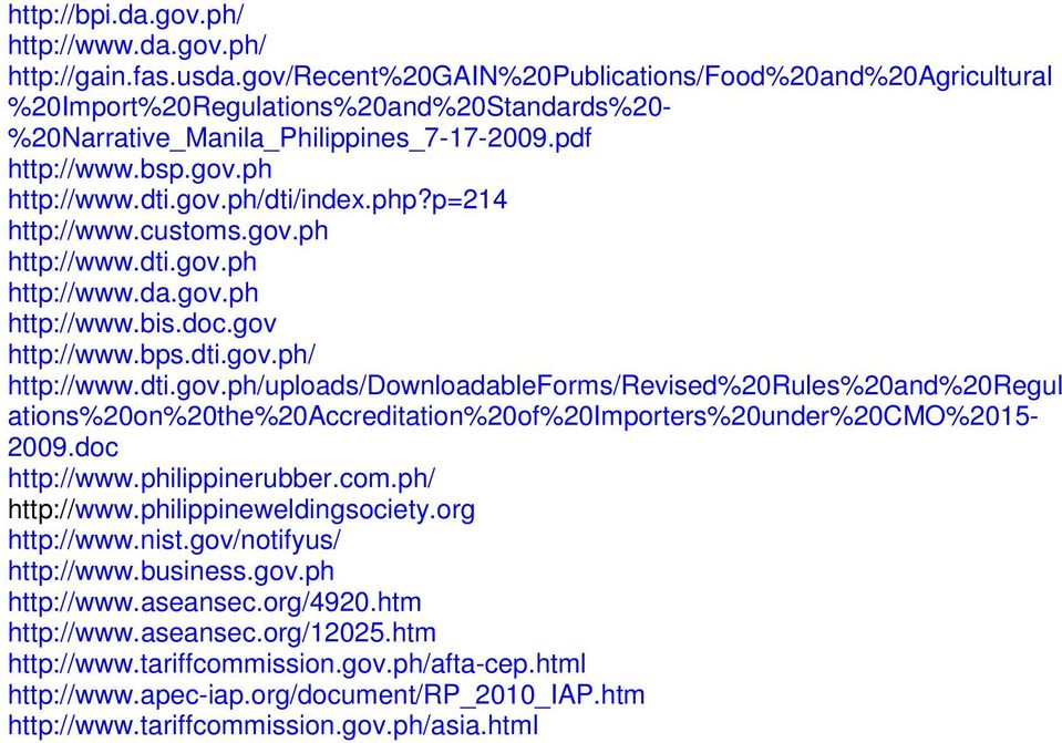 php?p=214 http://www.customs.gov.ph http://www.dti.gov.ph http://www.da.gov.ph http://www.bis.doc.gov http://www.bps.dti.gov.ph/ http://www.dti.gov.ph/uploads/downloadableforms/revised%20rules%20and%20regul ations%20on%20the%20accreditation%20of%20importers%20under%20cmo%2015-2009.