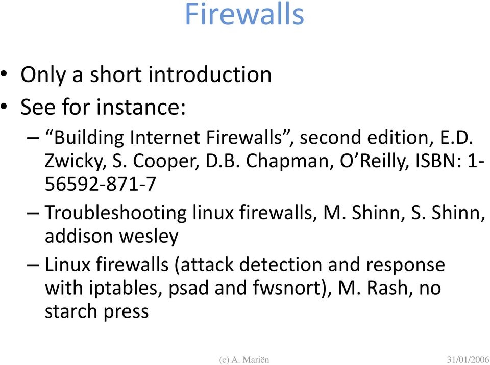 Chapman, O Reilly, ISBN: 1-56592-871-7 Troubleshooting linux firewalls, M. Shinn, S.