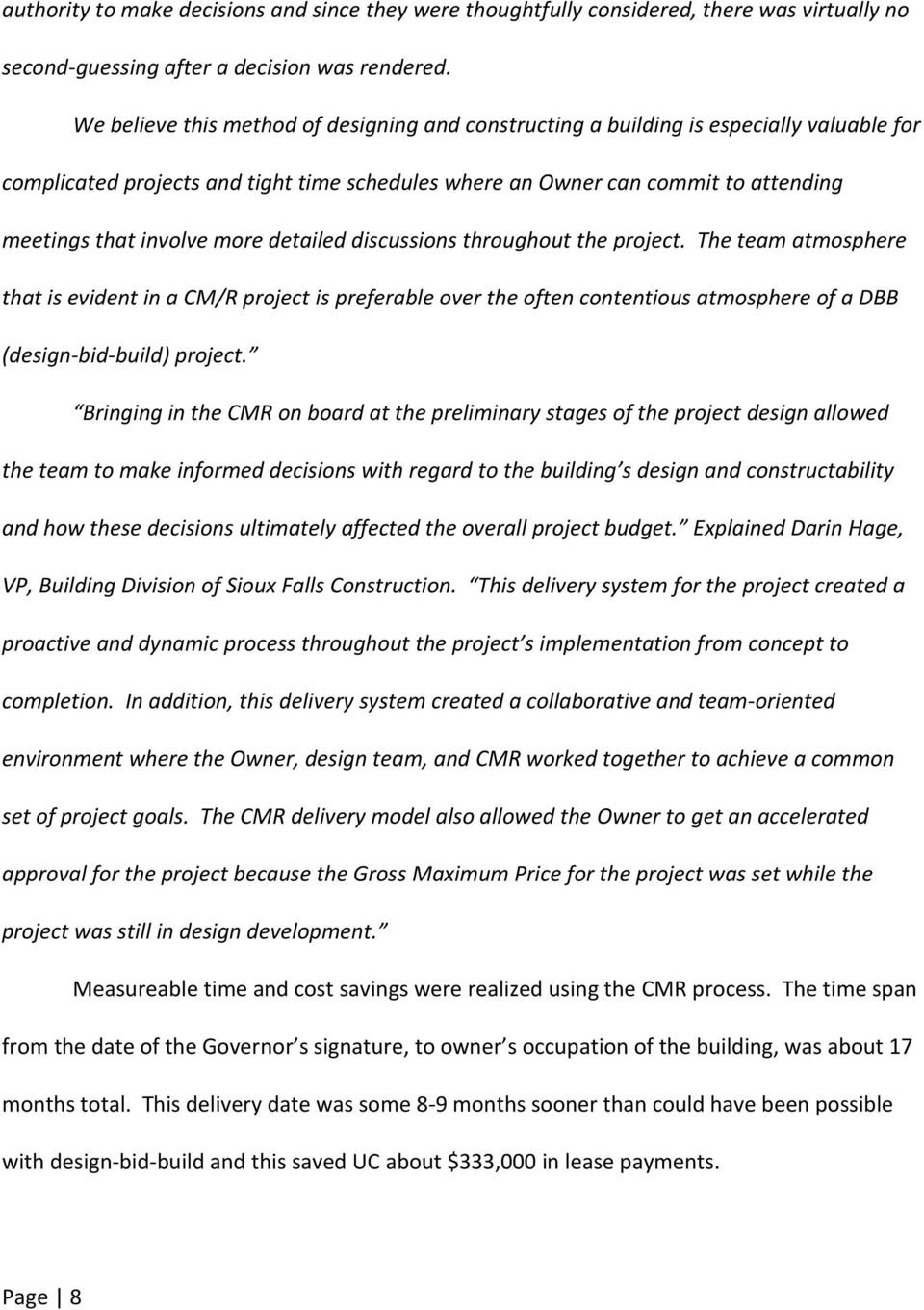 more detailed discussions throughout the project. The team atmosphere that is evident in a CM/R project is preferable over the often contentious atmosphere of a DBB (design-bid-build) project.