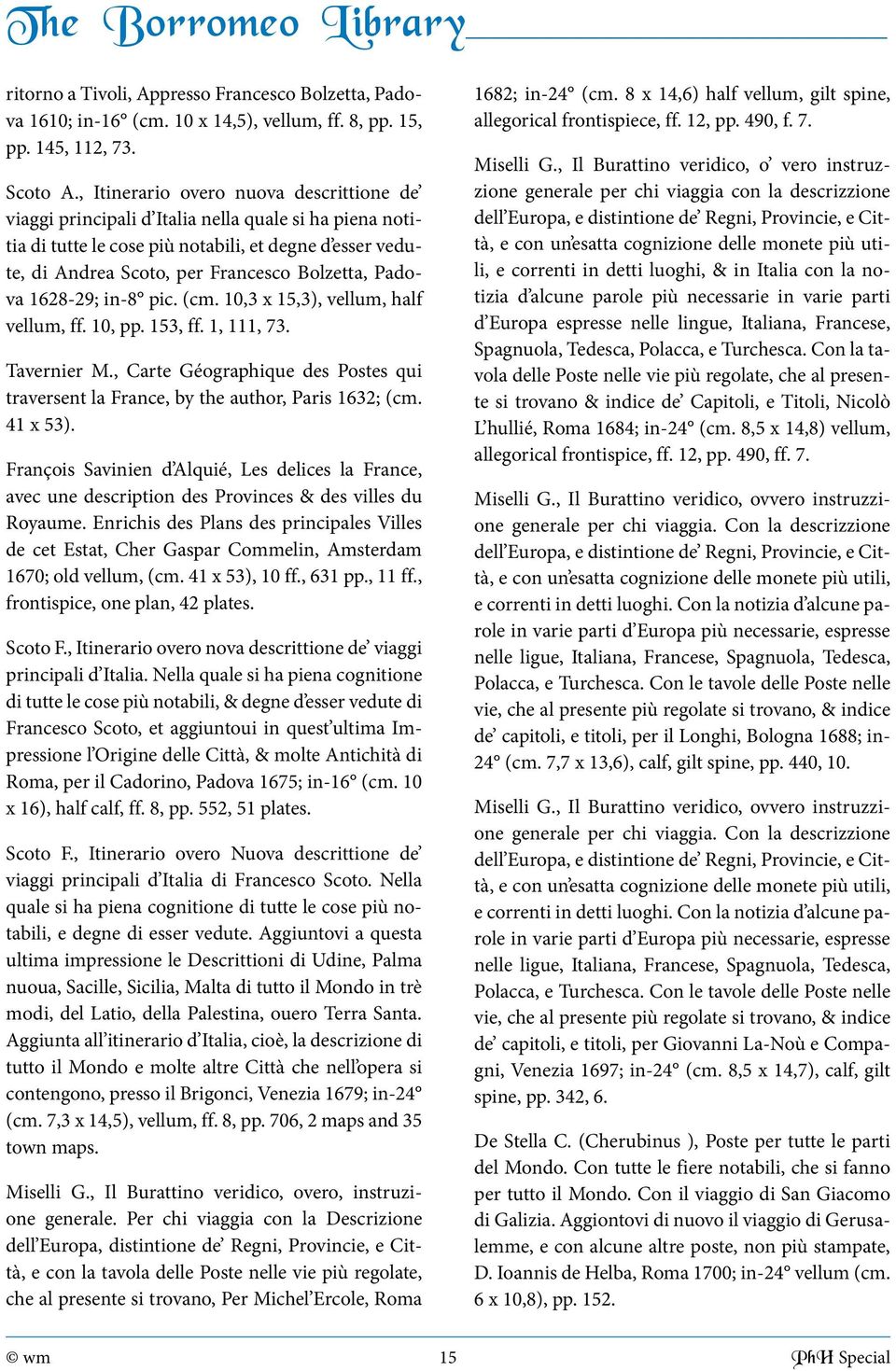 Padova 1628-29; in-8 pic. (cm. 10,3 x 15,3), vellum, half vellum, ff. 10, 153, ff. 1, 111, 73. Tavernier M., Carte Géographique des Postes qui traversent la France, by the author, Paris 1632; (cm.