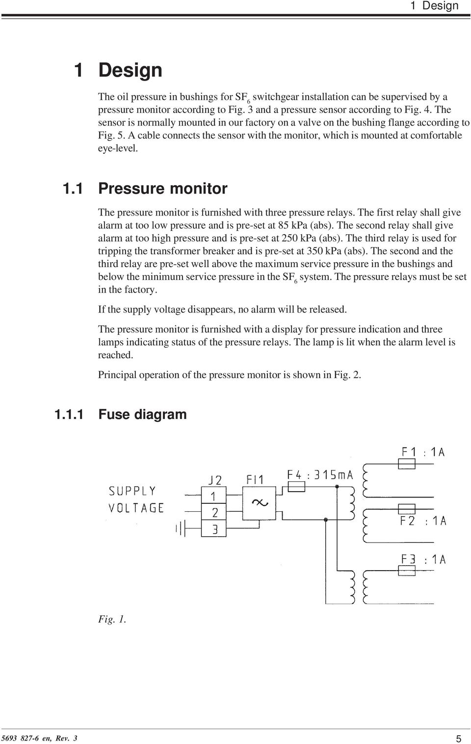 1 Pressure monitor The pressure monitor is furnished with three pressure relays. The first relay shall give alarm at too low pressure and is pre-set at 85 kpa (abs).