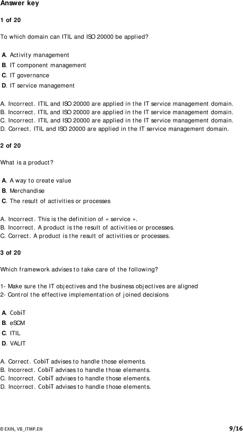 Correct. ITIL and ISO 20000 are applied in the IT service management domain. 2 of 20 What is a product? A. A way to create value B. Merchandise C. The result of activities or processes A. Incorrect.