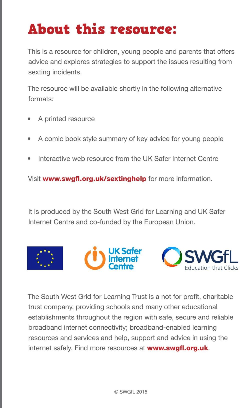 Internet Centre Visit www.swgfl.org.uk/sextinghelp for more information. It is produced by the South West Grid for Learning and UK Safer Internet Centre and co-funded by the European Union.