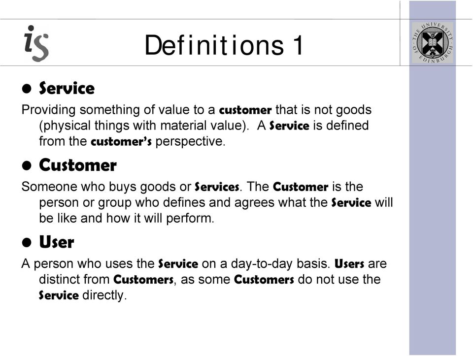 The Customer is the person or group who defines and agrees what the Service will be like and how it will perform.