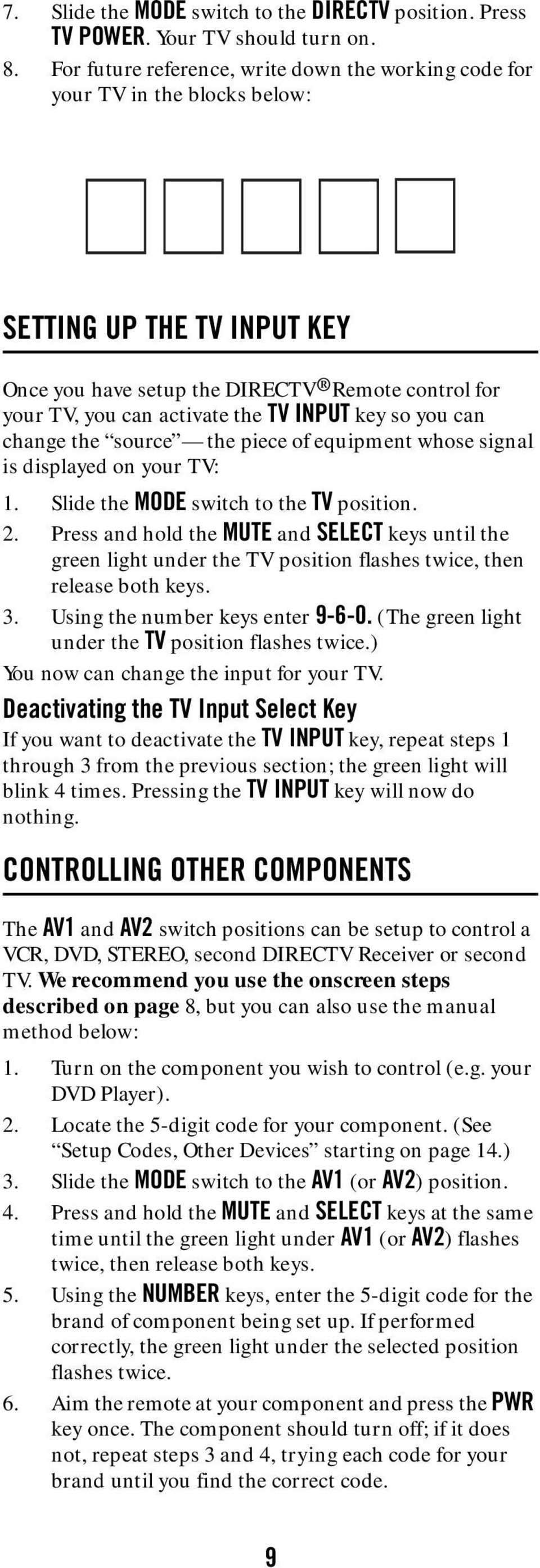 INPUT key so you can change the source the piece of equipment whose signal is displayed on your TV: 1. Slide the MODE switch to the TV position. 2.