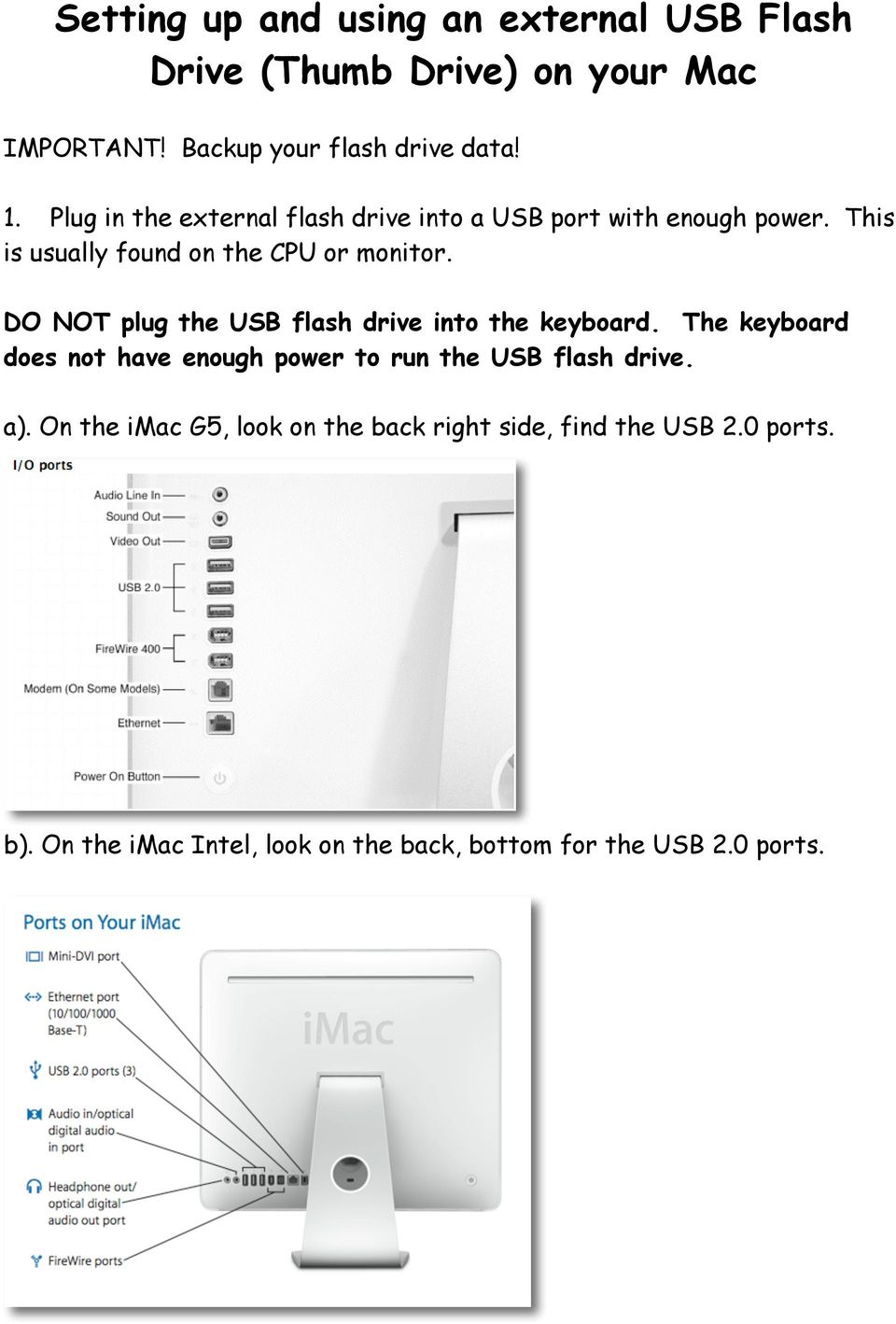 DO NOT plug the USB flash drive into the keyboard. The keyboard does not have enough power to run the USB flash drive. a).
