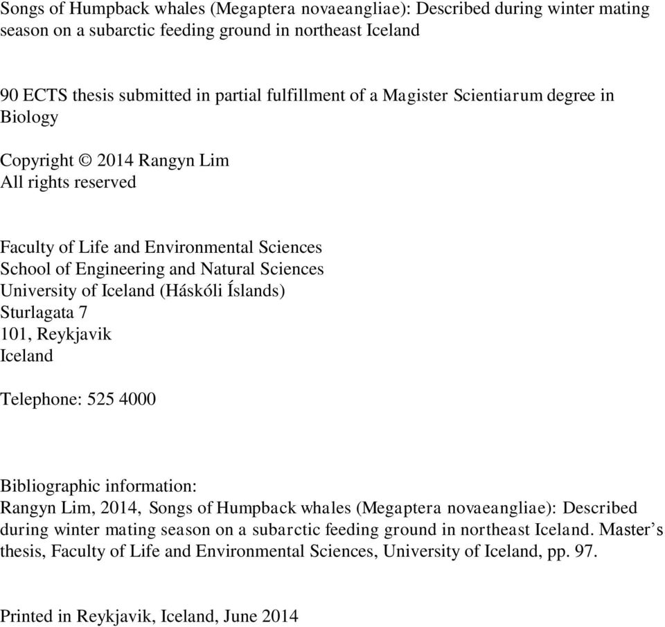 (Háskóli Íslands) Sturlagata 7 101, Reykjavik Iceland Telephone: 525 4000 Bibliographic information: Rangyn Lim, 2014, Songs of Humpback whales (Megaptera novaeangliae): Described during winter