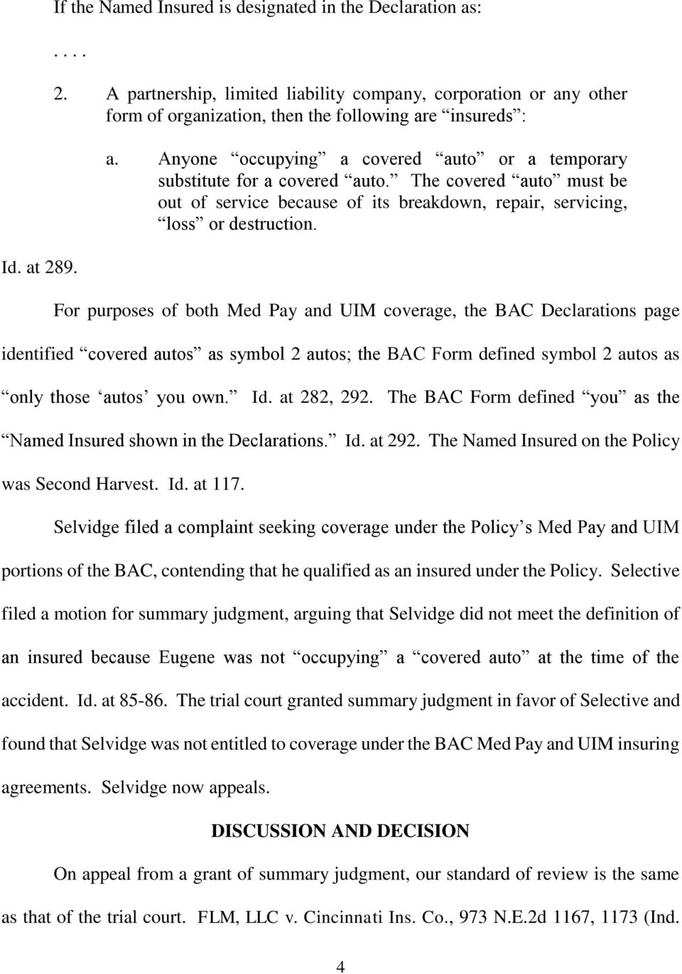 For purposes of both Med Pay and UIM coverage, the BAC Declarations page identified covered autos as symbol 2 autos; the BAC Form defined symbol 2 autos as only those autos you own. Id. at 282, 292.