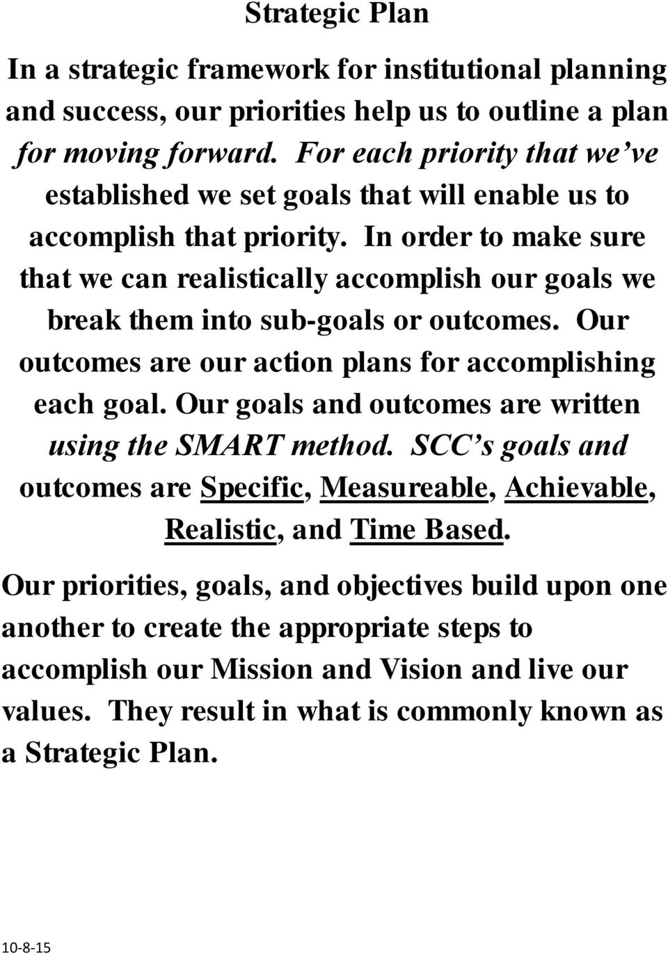 In order to make sure that we can realistically accomplish our goals we break them into sub-goals or outcomes. Our outcomes are our action plans for accomplishing each goal.