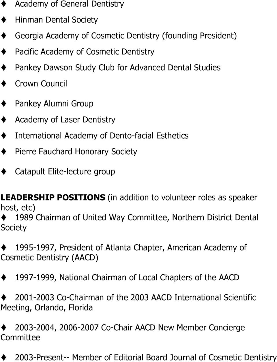 (in addition to volunteer roles as speaker host, etc) 1989 Chairman of United Way Committee, Northern District Dental Society 1995-1997, President of Atlanta Chapter, American Academy of Cosmetic