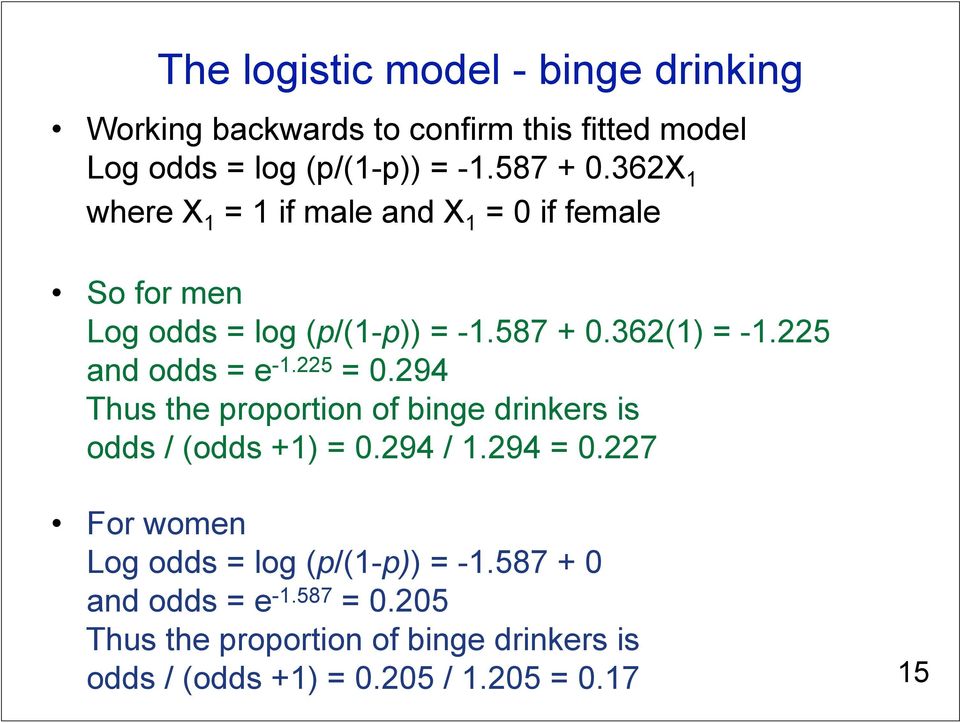 225 and odds = e -1.225 = 0.294 Thus the proportion of binge drinkers is odds / (odds +1) = 0.294 / 1.294 = 0.