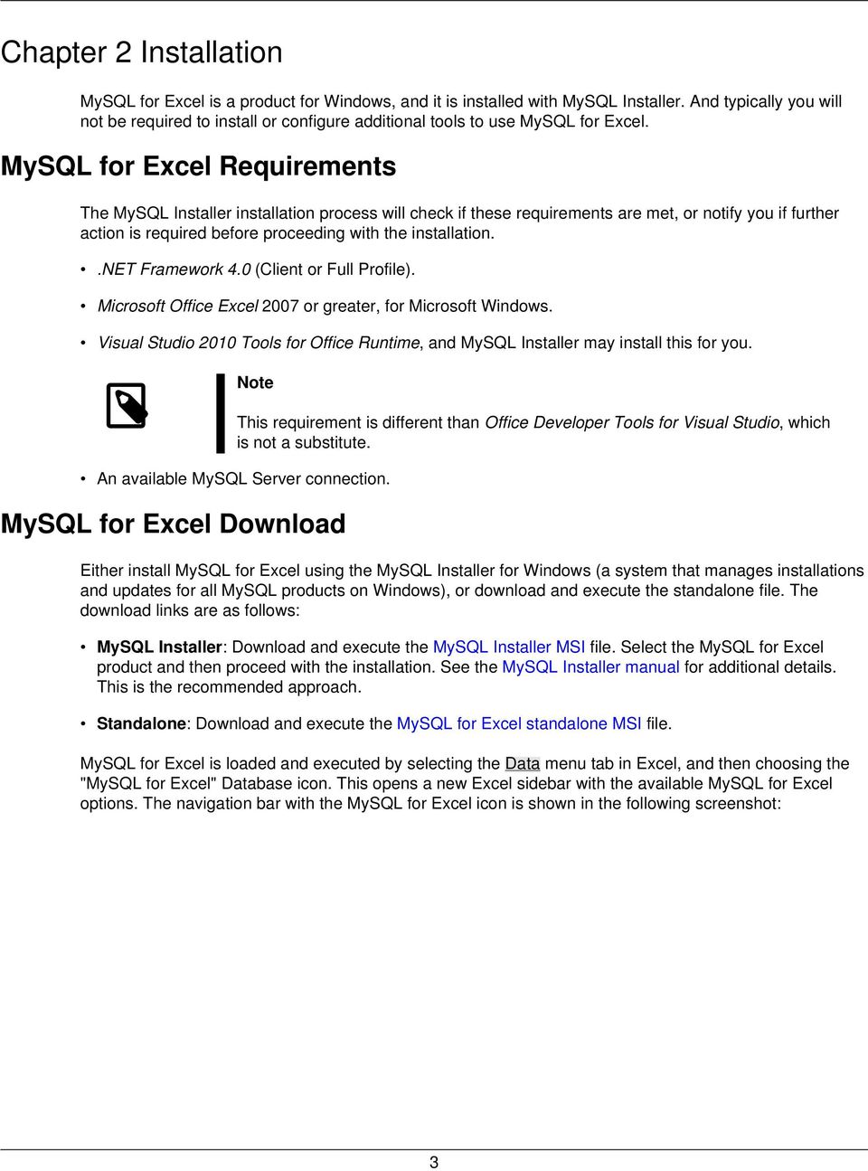 MySQL for Excel Requirements The MySQL Installer installation process will check if these requirements are met, or notify you if further action is required before proceeding with the installation.