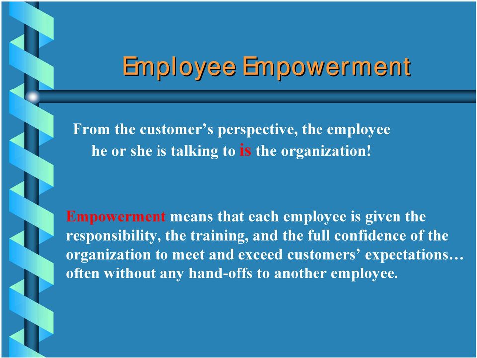 Empowerment means that each employee is given the responsibility, the training,