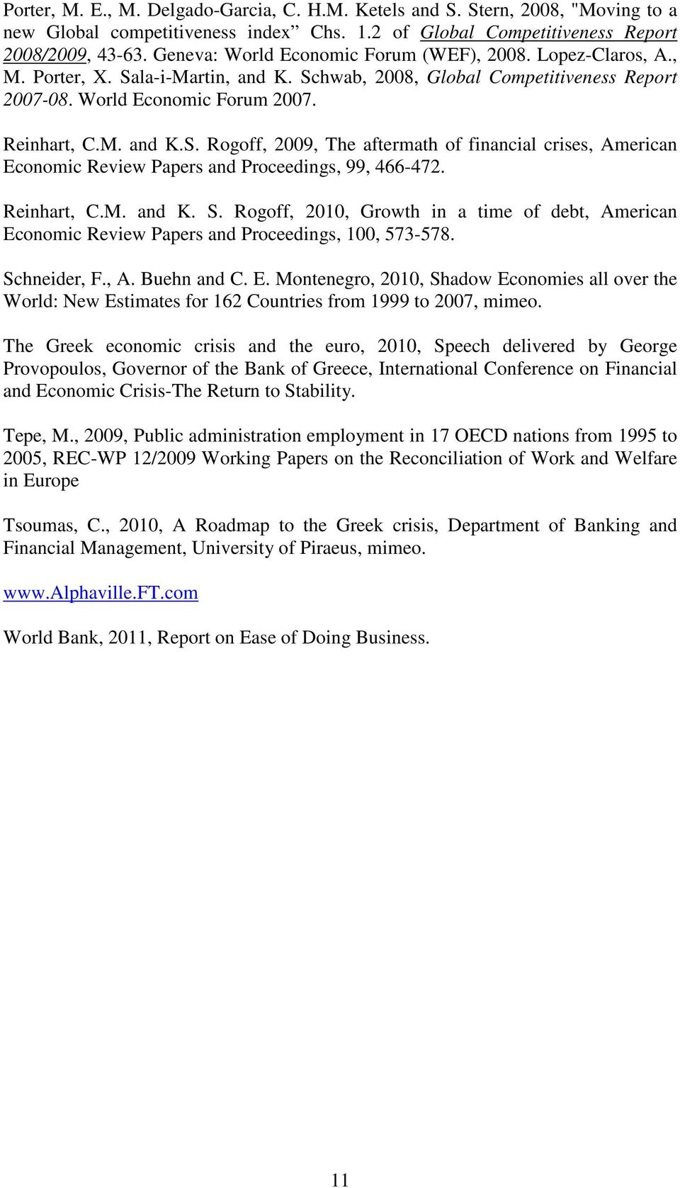 Reinhart, C.M. and K. S. Rogoff, 2010, Growth in a time of debt, American Economic Review Papers and Proceedings, 100, 573-578. Schneider, F., A. Buehn and C. E. Montenegro, 2010, Shadow Economies all over the World: New Estimates for 162 Countries from 1999 to 2007, mimeo.