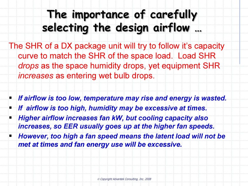 If airflow is too low, temperature may rise and energy is wasted. If airflow is too high, humidity may be excessive at times.