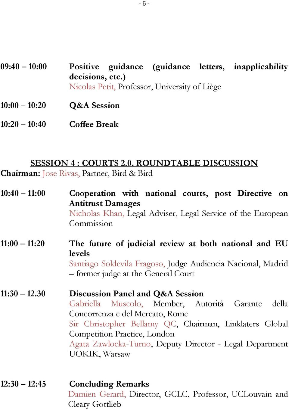 0, ROUNDTABLE DISCUSSION Chairman: Jose Rivas, Partner, Bird & Bird 10:40 11:00 Cooperation with national courts, post Directive on Antitrust Damages Nicholas Khan, Legal Adviser, Legal Service of