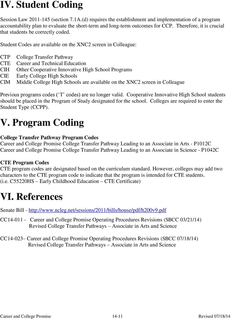 Student Codes are available on the XNC2 screen in Colleague: CTP CTE CIH CIE CIM College Transfer Pathway Career and Technical Education Other Cooperative Innovative High School Programs Early