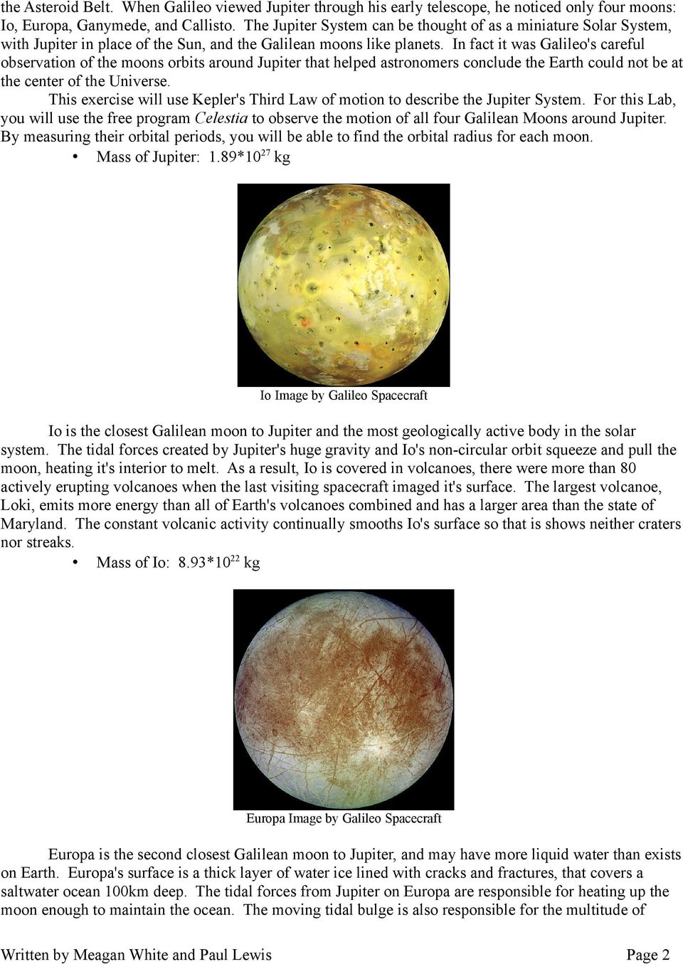 In fact it was Galileo's careful observation of the moons orbits around Jupiter that helped astronomers conclude the Earth could not be at the center of the Universe.