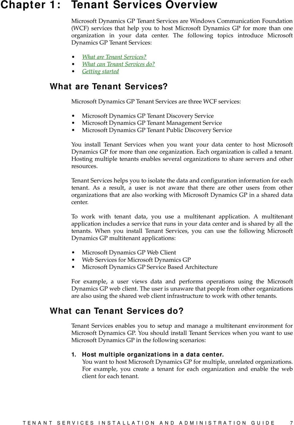 Microsoft Dynamics GP Tenant Services are three WCF services: Microsoft Dynamics GP Tenant Discovery Service Microsoft Dynamics GP Tenant Management Service Microsoft Dynamics GP Tenant Public