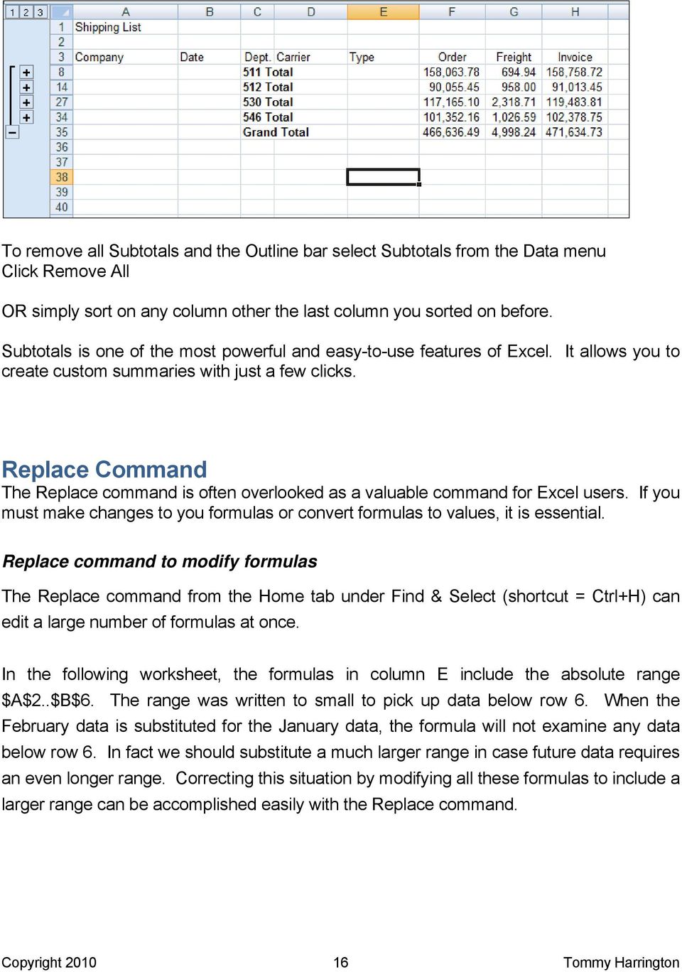 Replace Command The Replace command is often overlooked as a valuable command for Excel users. If you must make changes to you formulas or convert formulas to values, it is essential.
