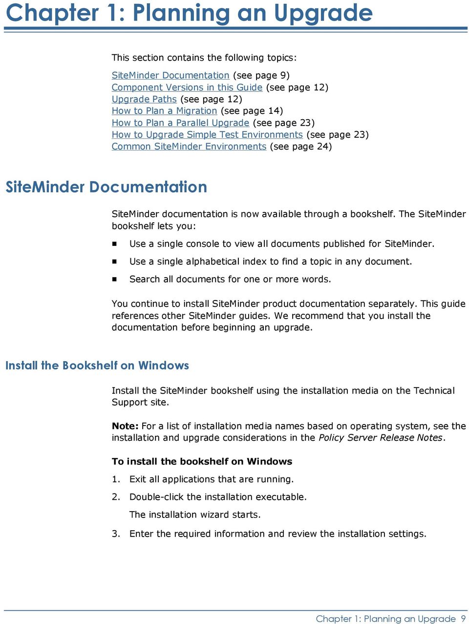 SiteMinder documentation is now available through a bookshelf. The SiteMinder bookshelf lets you: Use a single console to view all documents published for SiteMinder.