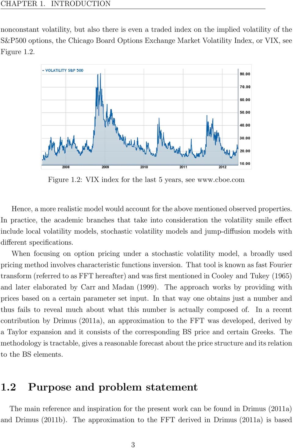 Figure 1.2. Figure 1.2: VIX index for the last 5 years, see www.cboe.com Hence, a more realistic model would account for the above mentioned observed properties.