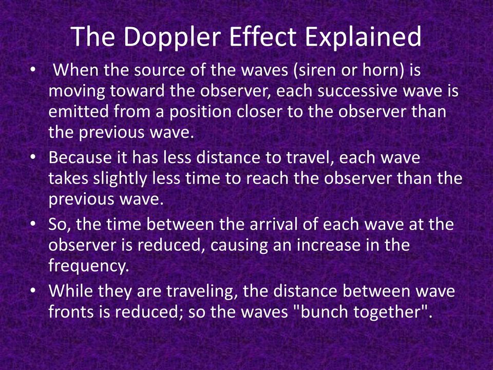 Because it has less distance to travel, each wave takes slightly less time to reach the observer than the previous wave.