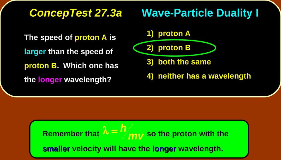 Wave-Particle Duality I 1) proton A 2) proton B 3) both the same 4) neither