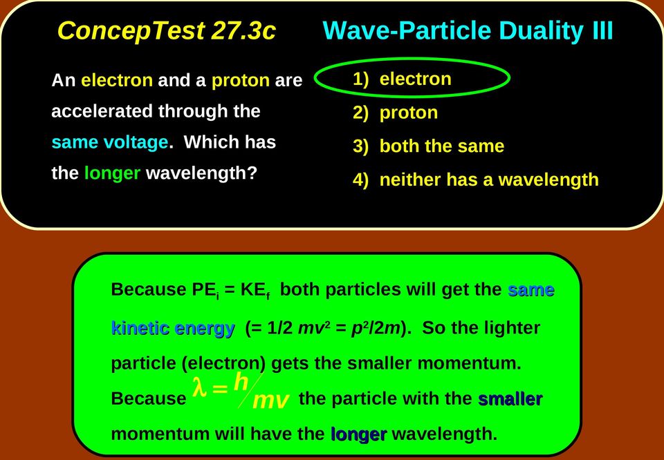 Wave-Particle Duality III 1) electron 2) proton 3) both the same 4) neither has a wavelength Because PE i = KE f
