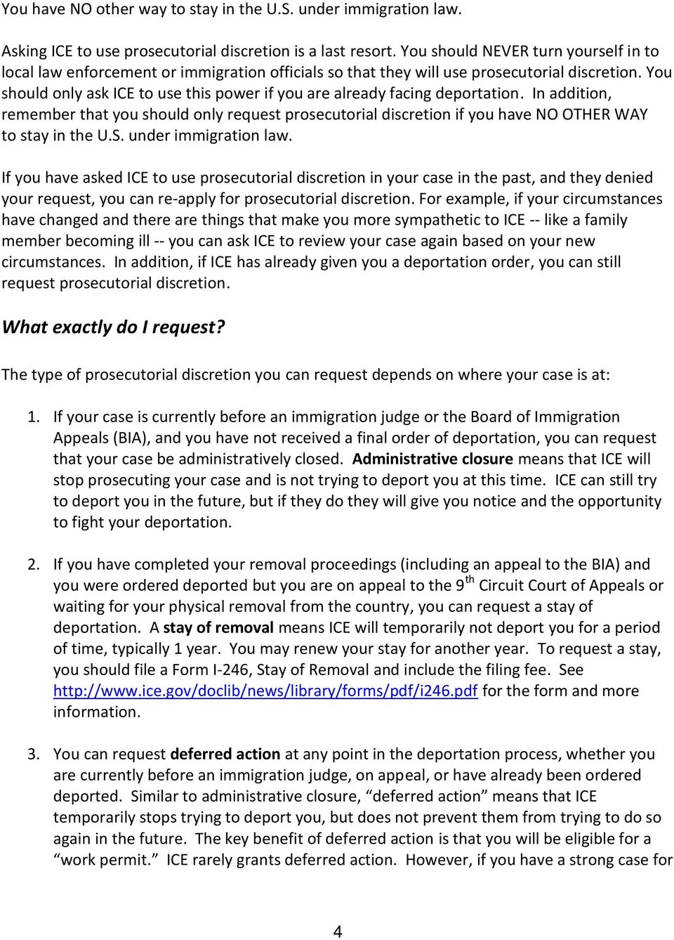 You should only ask ICE to use this power if you are already facing deportation. In addition, remember that you should only request prosecutorial discretion if you have NO OTHER WAY to stay in the U.