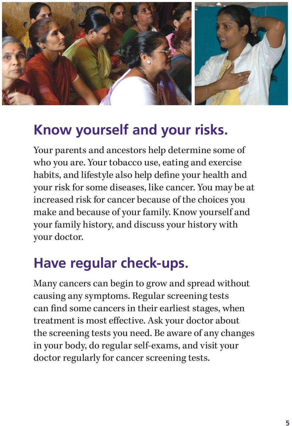 You may be at increased risk for cancer because of the choices you make and because of your family. Know yourself and your family history, and discuss your history with your doctor.