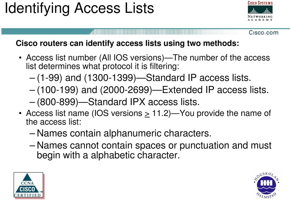 (100-199) and (2000-2699) Extended IP access lists. (800-899) Standard IPX access lists. Access list name (IOS versions > 11.