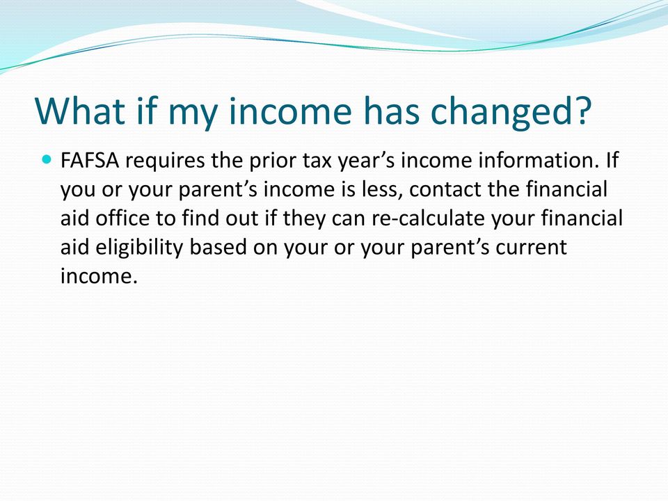 If you or your parent s income is less, contact the financial aid