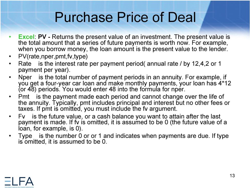 PV(rate,nper,pmt,fv,type) Rate is the interest rate per payment period( annual rate / by 12,4,2 or 1 payment per year). Nper is the total number of payment periods in an annuity.