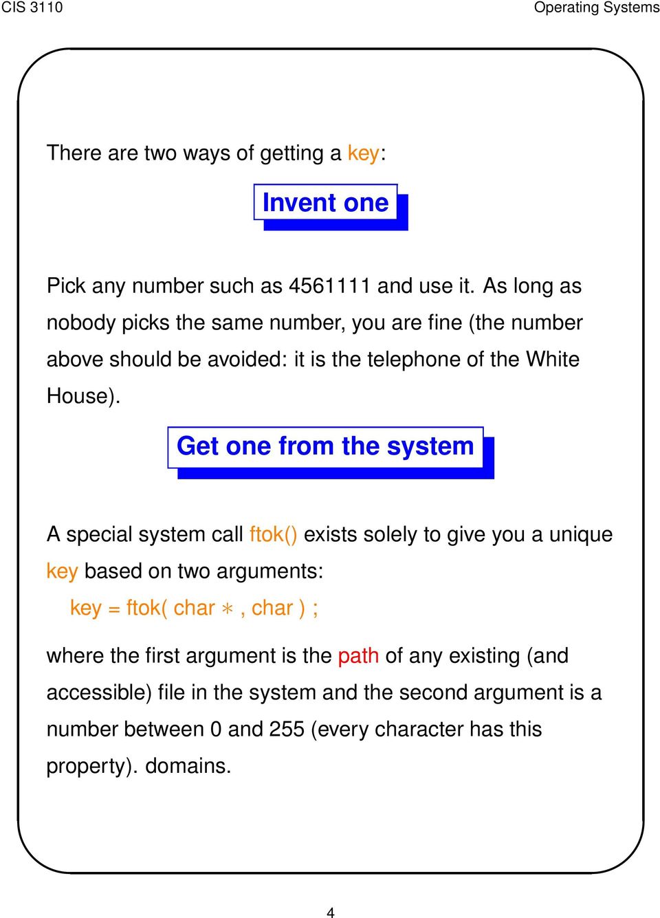 Get one from the system A special system call ftok() exists solely to give you a unique key based on two arguments: key = ftok( char, char