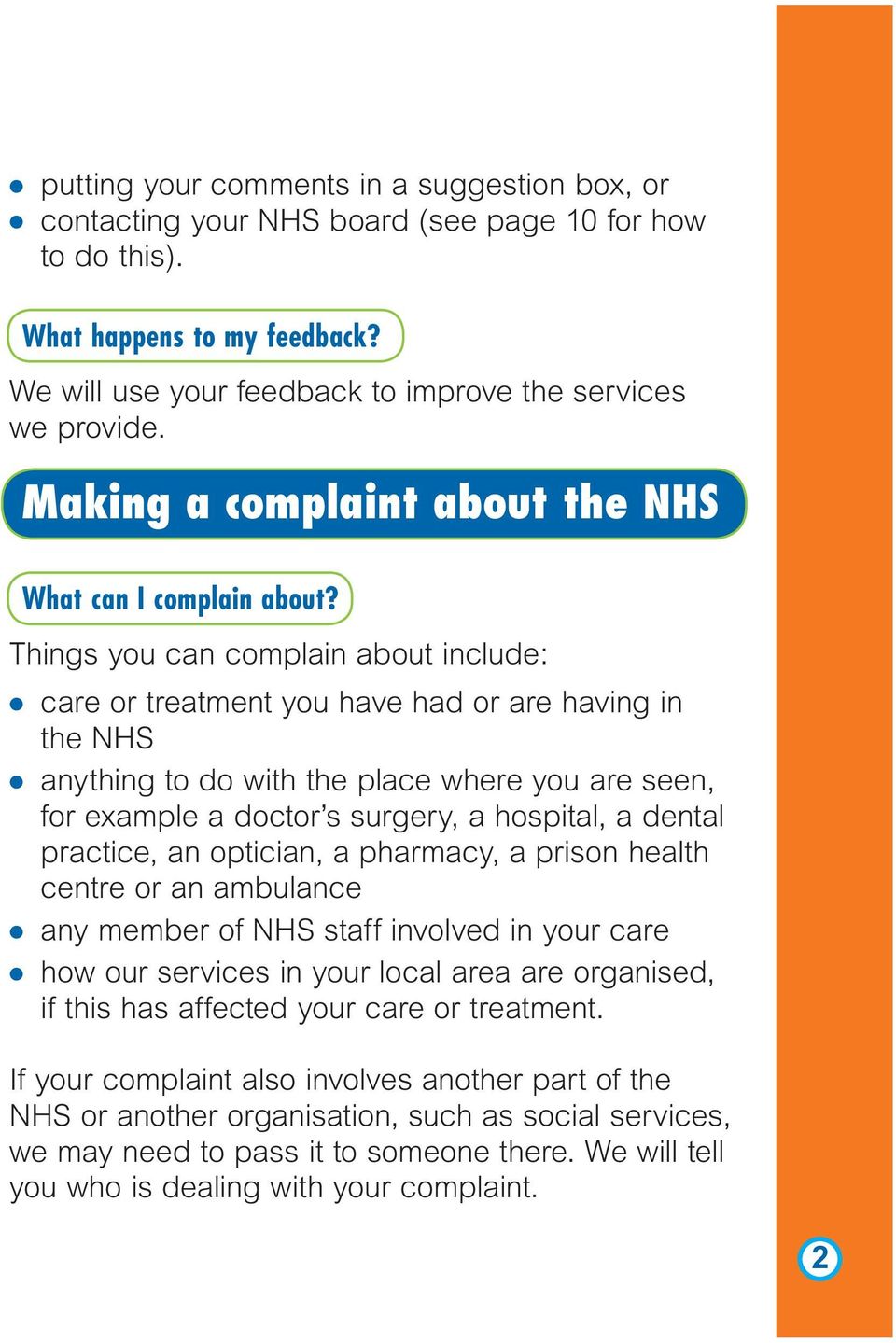 Things you can complain about include: l care or treatment you have had or are having in the NHS l anything to do with the place where you are seen, for example a doctor s surgery, a hospital, a